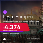 Passagens para o <strong>LESTE EUROPEU: Bulgaria, Croácia, Estonia, Hungria, Polônia, República Tcheca, Romênia ou Turquia!</strong> A partir de R$ 4.374, ida e volta, c/ taxas! Em até 10x SEM JUROS!