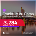 Passagens para <strong>FRANKFURT ou ROMA</strong>! A partir de R$ 3.284, ida e volta, c/ taxas! Em até 10x SEM JUROS! Datas até Dezembro/24!