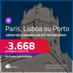 Passagens para <strong>LISBOA, PARIS ou PORTO</strong>! A partir de R$ 3.668, ida e volta, c/ taxas! Em até 10x SEM JUROS!