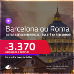 Passagens para <strong>BARCELONA ou ROMA</strong>! A partir de R$ 3.370, ida e volta, c/ taxas! Em até 8x  SEM JUROS! Datas até Dezembro/24!