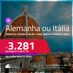 Passagens para a <strong>ALEMANHA ou ITÁLIA! Vá para Frankfurt, Munique, Florença, Milão, Roma, Turim ou Veneza</strong>! A partir de R$ 3.281, ida e volta, c/ taxas! Em até 10x SEM JUROS!