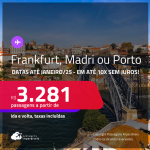 Passagens para <strong>FRANKFURT, MADRI ou PORTO</strong>! A partir de R$ 3.281, ida e volta, c/ taxas! Em até 10x SEM JUROS! Datas até Janeiro/25!