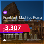 Passagens para <strong>FRANKFURT, MADRI ou ROMA</strong>! A partir de R$ 3.307, ida e volta, c/ taxas! Em até 10x SEM JUROS!