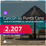 Passagens para <strong>CANCÚN ou PUNTA CANA</strong>! A partir de R$ 2.207, ida e volta, c/ taxas! Em até 6x SEM JUROS! Datas até Dezembro/24!