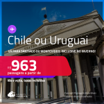 Passagens para o <strong>CHILE: Santiago ou URUGUAI: Montevideo</strong>! A partir de R$ 963, ida e volta, c/ taxas! Datas até Dezembro/24, inclusive no Inverno!