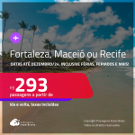 Passagens para <strong>FORTALEZA, MACEIÓ ou RECIFE</strong>! A partir de R$ 293, ida e volta, c/ taxas! Datas até Dezembro/24, inclusive Férias, Feriados e mais!