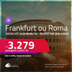 Passagens para <strong>FRANKFURT ou ROMA</strong>! A partir de R$ 3.279, ida e volta, c/ taxas! Em até 10x SEM JUROS! Datas até Dezembro/24!