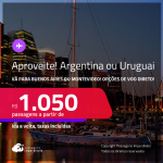 Aproveite! Passagens para a <strong>ARGENTINA: Buenos Aires ou URUGUAI: Montevideo</strong>! A partir de R$ 1.050, ida e volta, c/ taxas! Em até 3x SEM JUROS! Opções de VOO DIRETO!