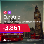 Eurotrip! Chegue por <strong>LONDRES</strong>, e vá embora por <strong>PARIS! </strong> A partir de R$ 3.861, todos os trechos, c/ taxas! Em até 6x SEM JUROS!