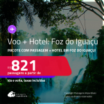 <strong>PASSAGEM + HOTEL em</strong> <strong>FOZ DO IGUAÇU</strong>! A partir de R$ 821, por pessoa, quarto duplo, c/ taxas!