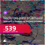 <strong>PASSAGENS NACIONAIS para o CARNAVAL!</strong> Valores a partir de R$ 539, ida e volta! Em até 6x SEM JUROS!