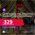 Programe sua viagem para o INVERNO em Gramado! Passagens para <strong>CAXIAS DO SUL ou PORTO ALEGRE</strong>! A partir de R$ 329, ida e volta, c/ taxas!