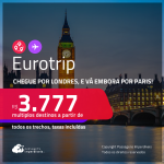 Eurotrip! Chegue por <strong>LONDRES</strong>, e vá embora por <strong>PARIS</strong>! A partir de R$ 3.777, todos os trechos, c/ taxas! Em até 10x SEM JUROS!