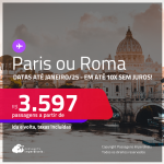 Passagens para <strong>PARIS ou ROMA</strong>! A partir de R$ 3.597, ida e volta, c/ taxas! Em até 10x SEM JUROS! Datas para viajar até Janeiro/25!