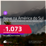 Temporada de Neve na <strong>AMÉRICA DO SUL</strong>! Passagens para o INVERNO em <strong>Bariloche, Buenos Aires, El Calafate, Jujuy, Mendoza, Rosario, Ushuaia ou Santiago</strong>! A partir de R$ 1.073, ida e volta, c/ taxas!