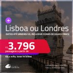 Passagens para <strong>LISBOA ou LONDRES</strong>! Datas até Janeiro/25, inclusive Férias de Julho e mais! A partir de R$ 3.796, ida e volta, c/ taxas!