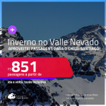 INVERNO no Valle Nevado! Passagens para o <strong>CHILE: Santiago</strong>! A partir de R$ 851, ida e volta, c/ taxas!