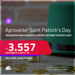 APROVEITE!!! Passagens para o <strong>Saint Patrick’s Day</strong> em <strong>DUBLIN ou LONDRES</strong>! A partir de R$ 3.557, ida e volta, c/ taxas!