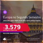 Europa no Segundo Semestre! Passagens para <strong>BARCELONA, LISBOA, MADRI, MILÃO, PARIS, PORTO, ROMA ou VENEZA</strong>! A partir de R$ 3.579, ida e volta, c/ taxas! Em até 10x SEM JUROS!