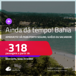 AINDA DÁ TEMPO! Passagens para a <strong>BAHIA: Ilhéus, Porto Seguro ou Salvador! </strong>A partir de R$ 318, ida e volta, c/ taxas! Datas até Janeiro/25!