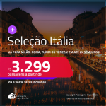 Seleção de Passagens para a <strong>ITÁLIA: Milão, Roma, Turim ou Veneza</strong>! A partir de R$ 3.299, ida e volta, c/ taxas! Em até 6x SEM JUROS! Datas até Fevereiro/25!