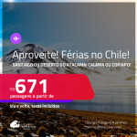 Aproveite! Férias no <strong>CHILE</strong>! Passagens para <strong>SANTIAGO ou DESERTO DO ATACAMA: Calama ou Copiapo!</strong> A partir de R$ 671, ida e volta, c/ taxas!