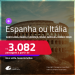 Passagens para a <strong>ESPANHA ou ITÁLIA! Vá para Barcelona, Madri,  Bologna, Florença, Milão, Nápoles, Roma, Turim ou Veneza</strong>! A partir de R$ 3.082, ida e volta, c/ taxas! Em até 10x SEM JUROS!