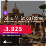 Passagens para a <strong>ITÁLIA: Milão ou Roma</strong>! A partir de R$ 3.325, ida e volta, c/ taxas! Inclusive datas para viajar no Verão Europeu!