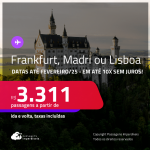 Passagens para <strong>FRANKFURT, LISBOA ou MADRI</strong>! A partir de R$ 3.311, ida e volta, c/ taxas! Em até 10x SEM JUROS! Datas até Fevereiro/25!