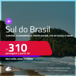 Passagens para o <strong>SUL DO BRASIL: Cascavel, Caxias Do Sul, Chapecó, Curitiba, Florianópolis, Foz do Iguaçu, Jaguaruna, Joinville, Londrina, Maringá, Navegantes, Passo Fundo, Porto Alegre, Santo Ângelo ou Uruguaiana</strong>! Valores a partir de R$ 310, ida e volta!