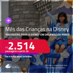 Aproveite o Mês das Crianças na <strong>DISNEY</strong>! Passagens para <strong>ORLANDO ou PARIS</strong>! A partir de R$ 2.514, ida e volta, c/ taxas! Inclusive na Semana das Crianças!