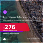 Passagens para <strong>FORTALEZA, MACEIÓ ou RECIFE</strong>! Datas inclusive no Primeiro Semestre do Ano! A partir de R$ 276, ida e volta, c/ taxas!