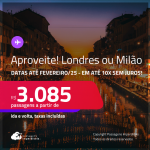 Aproveite! Passagens para <strong>LONDRES ou MILÃO</strong>! A partir de R$ 3.085, ida e volta, c/ taxas! Em até 10x SEM JUROS!