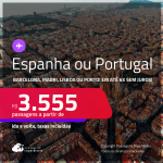 Passagens para a <strong>ESPANHA ou PORTUGAL: Barcelona, Madri, Lisboa ou Porto</strong>! A partir de R$ 3.555, ida e volta, c/ taxas! Em até 6x SEM JUROS!