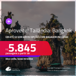 APROVEITE! Passagens para a <strong>TAILÂNDIA: Bangkok</strong>! A partir de R$ 5.845, ida e volta, c/ taxas! Em até 5x SEM JUROS! Opções com BAGAGEM INCLUÍDA!