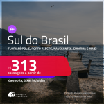 Passagens para o <strong>SUL DO BRASIL: Cascavel, Caxias Do Sul, Chapecó, Curitiba, Florianópolis, Foz do Iguaçu, Jaguaruna, Joinville, Londrina, Maringá, Navegantes, Passo Fundo, Porto Alegre, Santo Ângelo ou Uruguaiana</strong>! Valores a partir de R$ 313, ida e volta!