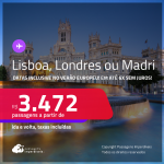 Passagens para <strong>LISBOA, LONDRES ou MADRI</strong>! A partir de R$ 3.472, ida e volta, c/ taxas! Em até 6x SEM JUROS!