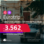 Eurotrip! Chegue por <strong>LONDRES</strong>, e vá embora pela <strong>ITÁLIA</strong>: <strong>Milão, Nápoles, Roma, Turim ou Veneza</strong>! A partir de R$ 3.562, todos os trechos, c/ taxas! Em até 6x SEM JUROS!