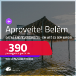 Aproveite! Passagens para <strong>BELÉM</strong>! A partir de R$ 390, ida e volta, c/ taxas! Em até 6x SEM JUROS! Datas até Fevereiro/25!