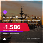 Aproveite! Passagens para o <strong>PERU: Cusco ou Lima</strong>! A partir de R$ 1.586, ida e volta, c/ taxas! Em até 3x SEM JUROS! Opções de VOO DIRETO!