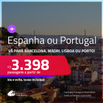 Passagens para a <strong>ESPANHA ou PORTUGAL! Vá para Barcelona, Madri, Lisboa ou Porto</strong>! A partir de R$ 3.398, ida e volta, c/ taxas! Em até 6x SEM JUROS! Datas até Março/25!