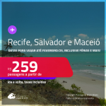 Passagens para <strong>MACEIÓ, RECIFE ou SALVADOR</strong>! Datas para viajar até Fevereiro/25, inclusive Férias e mais! A partir de R$ 259, ida e volta, c/ taxas!