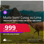 MUITO BOM!!! Passagens para o <strong>PERU: Cusco ou Lima</strong>! A partir de R$ 999, ida e volta, c/ taxas! Em até 3x SEM JUROS!