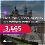 Passagens para <strong>LISBOA, MADRI, MILÃO ou PARIS</strong>! A partir de R$ 3.465, ida e volta, c/ taxas! Em até 6x SEM JUROS! Datas até Março/25!