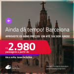 AINDA DÁ TEMPO! Passagens para <strong>BARCELONA</strong>! A partir de R$ 2.980, ida e volta, c/ taxas! Em até 10x SEM JUROS!