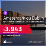 Passagens para <strong>AMSTERDAM ou DUBLIN</strong>! A partir de R$ 3.943, ida e volta, c/ taxas! Em até 5x SEM JUROS!