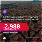 CONTINUA MUITO BOM!!! Passagens para <strong>BARCELONA</strong>! A partir de R$ 2.988, ida e volta, c/ taxas! Em até 10x SEM JUROS!