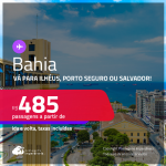 Passagens para <strong>ILHÉUS, PORTO SEGURO ou SALVADOR</strong>! A partir de R$ 485, ida e volta, c/ taxas! Datas até Fevereiro/25!