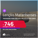 Programe sua viagem para os Lençóis Maranhenses! Passagens para <strong>SÃO LUÍS</strong>! A partir de R$ 746, ida e volta, c/ taxas! Em até 6x SEM JUROS!