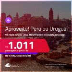 Aproveite! Passagens para o <strong>PERU ou URUGUAI! Vá para Cusco, Lima, Punta Del Este ou Montevideo</strong>! A partir de R$ 1.011, ida e volta, c/ taxas! Em até 10x SEM JUROS!